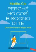 Mattia Cis - Perché ho così bisogno di te. Quando amare fa troppo male (2023)