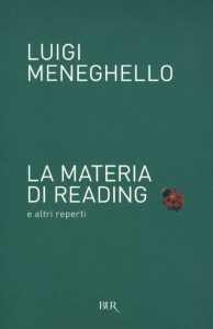 Luigi Meneghello – La materia di Reading e altri reperti (2013)