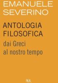 Emanuele Severino - Antologia filosofica dai Greci al nostro tempo (2012)