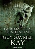 Guy Gavriel Kay - La rinascita di Shen Tai (2012)