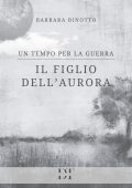 Barbara Binotto - Un tempo per la guerra. Il figlio dell'Aurora (2023)