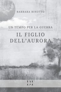 Barbara Binotto – Un tempo per la guerra. Il figlio dell’Aurora (2023)
