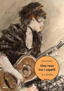 Chiara Forlani – Una rosa tra i capelli. Io e Boldini (2023)