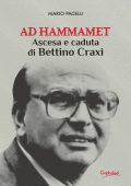 Mario Pacelli - Ad Hammamet. Ascesa e caduta di Bettino Craxi (2019)