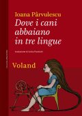 Ioana Pârvulescu - Dove i cani abbaiano in tre lingue (2023)