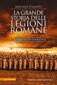 Raffaele D’Amato – La grande storia delle legioni romane (2023)