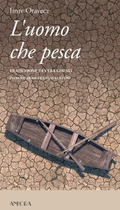 Imre Oravecz – L’uomo che pesca. Szajla, Frammenti per un romanzo (2023)