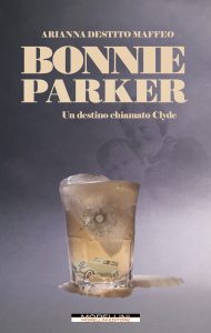 Arianna Destito Maffeo – Bonnie Parker. Un destino chiamato Clyde (2023)