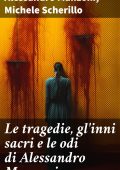 Alessandro Manzoni, Michele Scherillo - Le tragedie, gl'inni sacri e le odi di Alessandro Manzoni (2023)