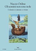 Nuccio Ordine - Gli uomini non sono isole. I classici ci aiutano a vivere (2018)