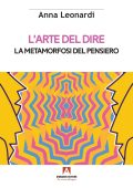 Anna Leonardi - L'arte del dire. La metamorfosi del pensiero (2023)