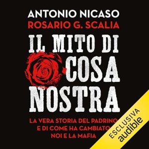Antonio Nicaso, Rosario G. Scalia – Il mito di Cosa nostra (2023) (mp3 – 128 kbps)