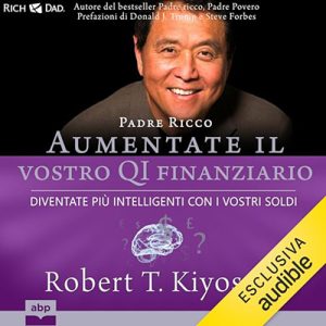 Robert Kiyosaki – Padre ricco. Aumentate il vostro QI finanziario (2023) (mp3 – 128 kbps)