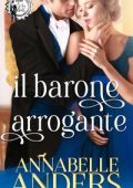Annabelle Anders - Gli arroganti signori della Reggenza Vol. 2. Il barone arrogante (2023)