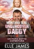 Elle James - Brotherhood Protectors Vol. 9. Montana SEAL Undercover Daddy: Un papà sotto copertura (2023)