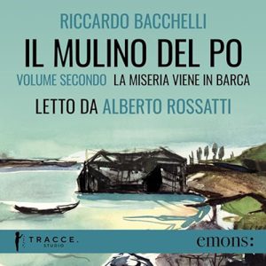 Riccardo Bacchelli – La miseria viene in barca꞉ Il Mulino del Po 2 (2023) (mp3 – 128 kbps)
