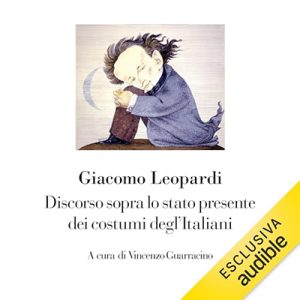 Giacomo Leopardi, Vincenzo Guarracino – Discorso sopra lo stato presente dei costumi degl’Italiani꞉ Nuova Edizione (2023) (mp3 – 128 kbps)