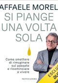 Raffaele Morelli - Si piange una volta sola꞉ Come smettere di rimuginare sul passato e ricominciare a vivere (2023) (mp3 - 128 kbps)