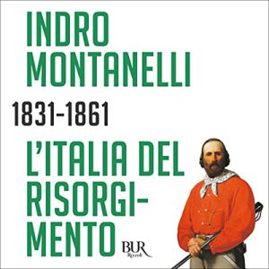Indro Montanelli – L’Italia del Risorgimento. 1831-1861 (2019) (mp3 – 128 kbps)