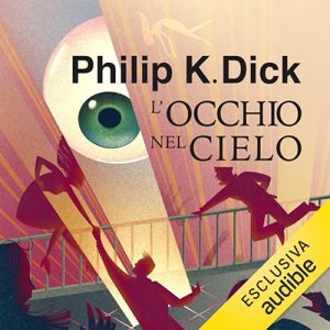 Philip K. Dick – L’occhio nel cielo (2023) (mp3 – 128 kbps)