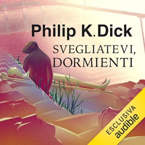 Philip K. Dick – Svegliatevi dormienti (2023) (mp3 – 128 kbps)