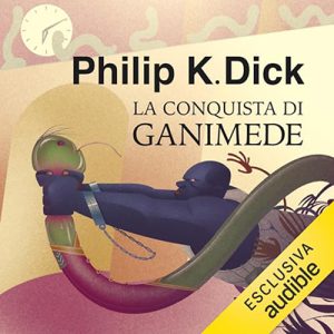 Philip K. Dick – La conquista di Ganimede (2023) (mp3 – 128 kbps)