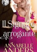 Annabelle Anders - Gli arroganti signori della Reggenza Vol. 3. Il signore arrogante (2023)
