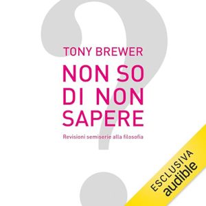 Tony Brewer – Non so di non sapere꞉ Revisioni semiserie alla filosofia (2023) (mp3 – 128 kbps)