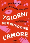 John Gottman, Julie Schwartz Gottman - 7 giorni per ritrovare l'amore (2023)