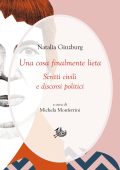 Natalia Ginzburg - Una cosa finalmente lieta. Scritti civili e discorsi politici (2023)