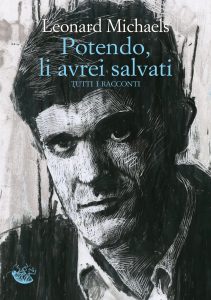 Leonard Michaels – Potendo, li avrei salvati. Tutti i racconti (2023)