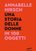 Annabelle Hirsch - Una storia delle donne in 100 oggetti (2023)