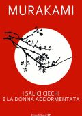 Haruki Murakami - I salici ciechi e la donna addormentata (2015)