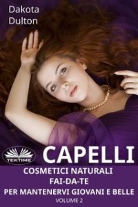 Dakota Dulton – Capelli. Cosmetici naturali fai-da-te per mantenervi giovani e belle (2023)