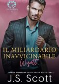 J. S. Scott - L’Ossessione del Miliardario Vol. 19. Il Miliardario Inavvicinabile. Wyatt (2023)