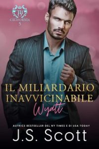 J. S. Scott – L’Ossessione del Miliardario Vol. 19. Il Miliardario Inavvicinabile. Wyatt (2023)