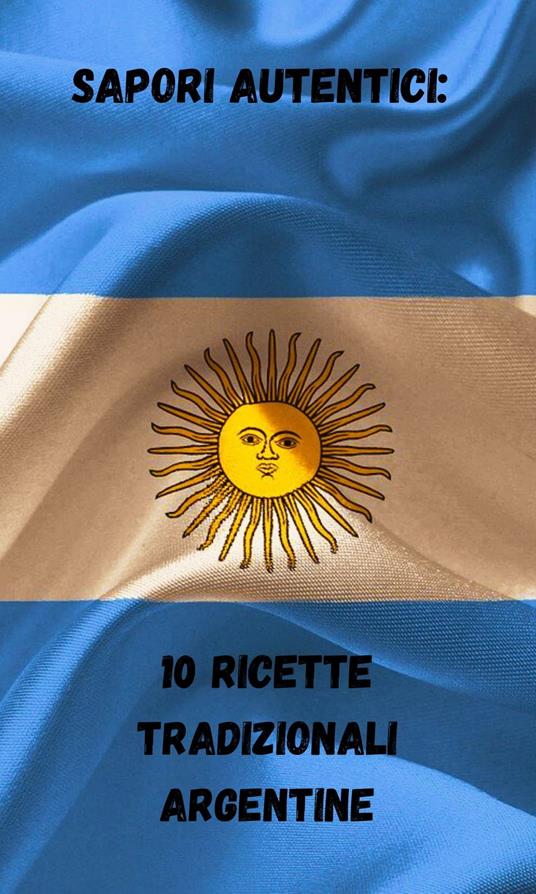 Federico Alonso – Sapori autentici: 10 ricette tradizionali argentine (2023)