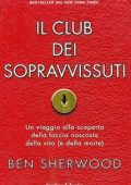 Ben Sherwood - Il club dei sopravvissuti. Un Viaggio alla scoperta della faccia nascosta della vita (e della morte) (2011)