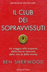 Ben Sherwood – Il club dei sopravvissuti. Un Viaggio alla scoperta della faccia nascosta della vita (e della morte) (2011)