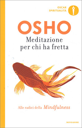 Osho – Meditazione Per Chi ha Fretta. Alle radici della Mindfulness (2017)