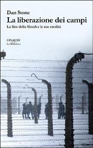 Dan Stone – La liberazione dei campi. La fine della Shoah e le sue eredità (2017)