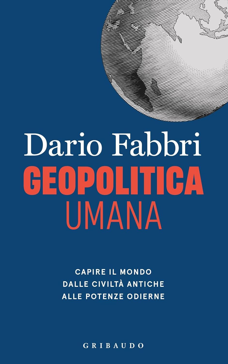 Dario Fabbri  – Geopolitica umana. Capire il mondo dalle civiltà antiche alle potenze odierne (2023)