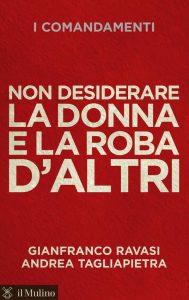 Gianfranco Ravasi  – I comandamenti. Non desiderare la donna e la roba d’altri (2013)