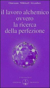 Omraam Mikhaël Aïvanhov, E. Bellocchio (Curatore)  – Il lavoro alchemico ovvero la ricerca della perfezione (2009)