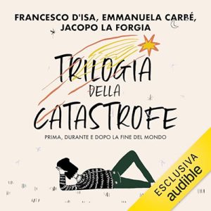 Francesco D’Isa, Emmanuela Carbé, Jacopo La Forgia – Trilogia della catastrofe꞉ Prima, durante e dopo la fine del mondo (2023) (mp3 – 128 kbps)