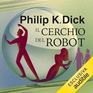 Philip K. Dick – Il cerchio del robot (2024) (mp3 – 128 kbps)