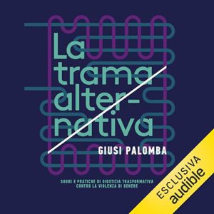 Giusi Palomba – La trama alternativa꞉ Sogni e pratiche di giustizia trasformativa contro la violenza di genere (2024) (mp3 – 128 kbps)