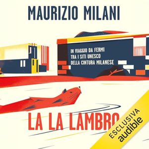 Maurizio Milani – La la Lambro꞉ In viaggio da fermi tra i siti Unesco della cintura milanese (2023) (mp3 – 128 kbps)