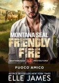 Elle James - Brotherhood Protectors Vol. 11. Montana SEAL Friendly Fire: Fuoco Amico (2024)
