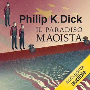 Philip K. Dick – Il paradiso maoista (2024) (mp3 – 128 kbps)